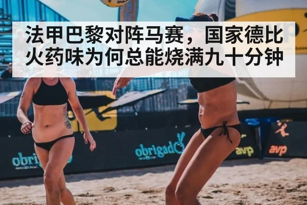 法甲巴黎对阵马赛，国家德比火药味为何总能烧满九十分钟