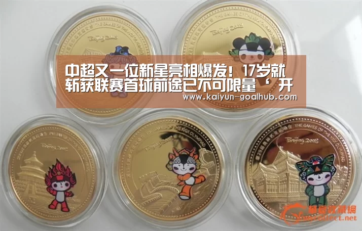 中超又一位新星亮相爆发！17岁就斩获联赛首球前途已不可限量‘ 开云滚球’